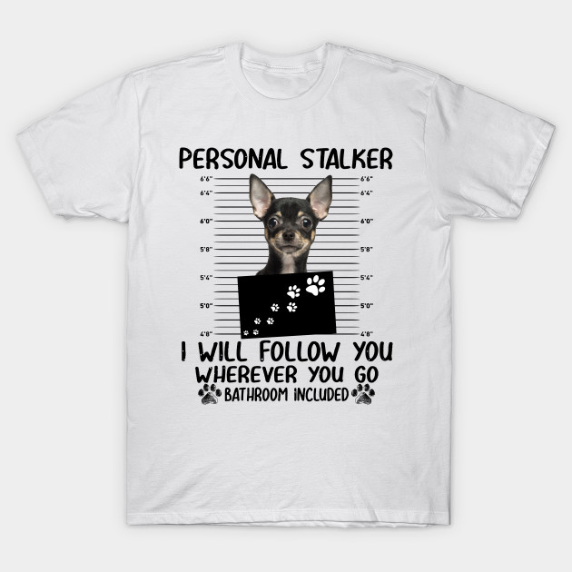 Personal Stalker Funny Chihuahua T shirt - Chihuahua - T-Shirt | TeePublic